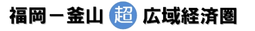 福岡ー釜山　超　広域経済圏
